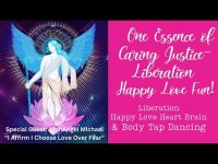 One Essence of Caring Justice Liberation Happy Love Fun! with Special Guest- Archangel Michael One Essence of Caring Justice Liberation Happy Love Fun! with Special Guest- Archangel Michael