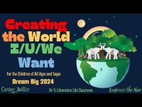 Creating the World We Want (For the Children of All Ages and Sages-Dream Big 2024) Creating the World We Want (For the Children of All Ages and Sages-Dream Big 2024)