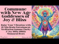 Commune with New Age Goddesses of Joy & Bliss Entrainment Meditation Gamma Clarity & Joy 30Hz-100Hz Commune with New Age Goddesses of Joy & Bliss Entrainment Meditation Gamma Clarity & Joy 30Hz-100Hz