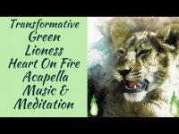 Transformative Green Lioness Heart On Fire Acapella Music & Meditation Transformative Green Lioness Heart On Fire Acapella Music & Meditation