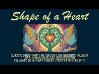 Shape  of a Heart (From Green Lion Burning Album) followed by the Angels Heart Chakra Meditation Shape  of a Heart (From Green Lion Burning Album) followed by the Angels Heart Chakra Meditation