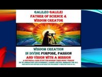 GALILEO GALILEI- FATHER OF SCIENCE, WISDOM CREATOR IN DIVINE PURPOSE, COMPASSIONATE MISSION FOR ALL GALILEO GALILEI- FATHER OF SCIENCE, WISDOM CREATOR IN DIVINE PURPOSE, COMPASSIONATE MISSION FOR ALL