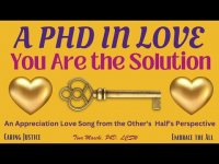 A PhD in Love-You Are the Solution: An Appreciation Love Song from the Other's Half's Perspective