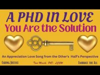 A PhD in Love-You Are the Solution: An Appreciation Love Song from the Other's Half's Perspective A PhD in Love-You Are the Solution: An Appreciation Love Song from the Other's Half's Perspective