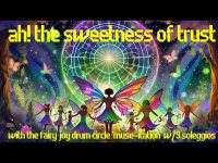 Ah! the Sweetness of Trust: with the Fairy Joy Drum Circle (Muse-ltation with 9 solfeggio freq.)