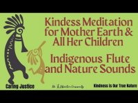 Kindness Meditation for Mother Earth & Her Children-Soothing Indigenous Flute Music & Nature Imagery Kindness Meditation for Mother Earth & Her Children-Soothing Indigenous Flute Music & Nature Imagery
