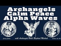 Archangels Calm Peace Alpha Waves with with Archangels Uriel, Raphael, Michael+