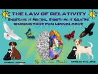 The Universal Law of Relativity: Everything is Neutral, Everything is Relative: A Singing Monologue The Universal Law of Relativity: Everything is Neutral, Everything is Relative: A Singing Monologue